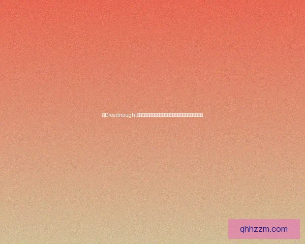 以Dreadnought战列舰为核心探索海上霸权变革与军事技术演进的历史轨迹